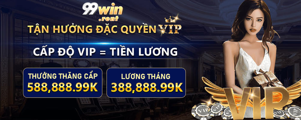 99WIN tận hưởng đặc quyền vip hấp dãn