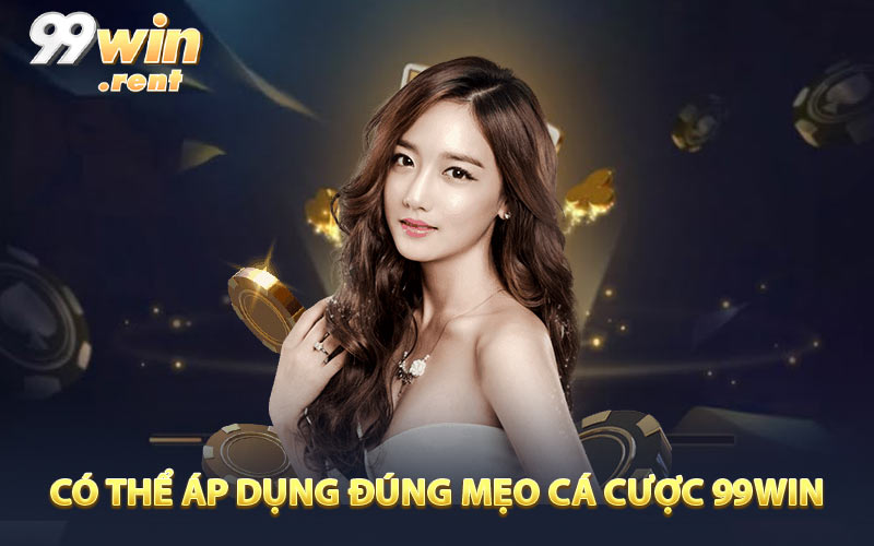 Có thể áp dụng đúng mẹo cá cược 99win để chiên thắng