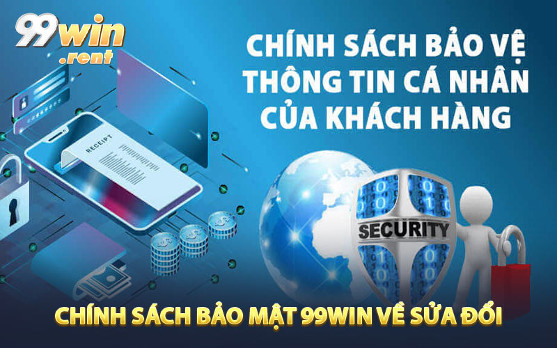 Chính sách bảo mật 99WIN về sửa đổi