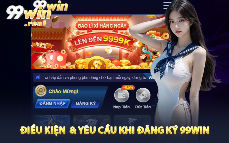 Điều kiện bắt buộc & yêu cầu khi đăng ký 99WIN