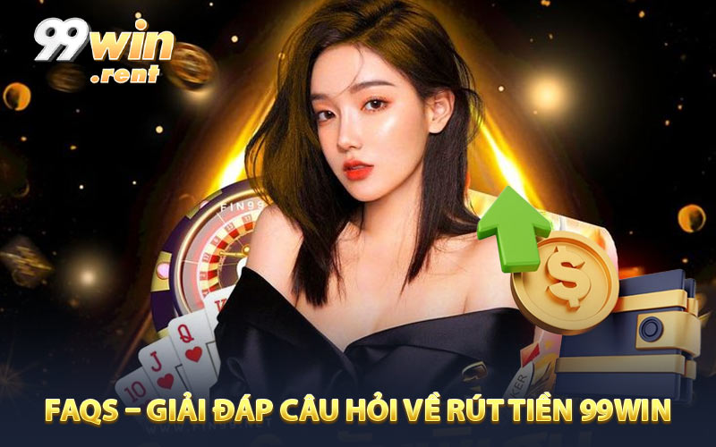 FAQs – Giải đáp thường gặp chủ đề rút tiền 99WIN