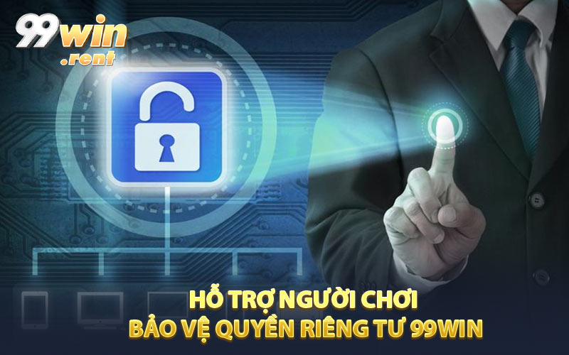 Hỗ trợ người chơi bảo vệ quyền riêng tư 99WIN