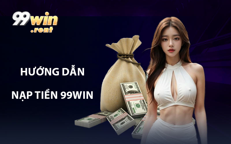 Hướng dẫn cách thức nạp tiền 99WIN