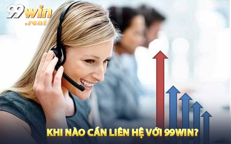 Khi nào cần liên hệ với 99WIN?
