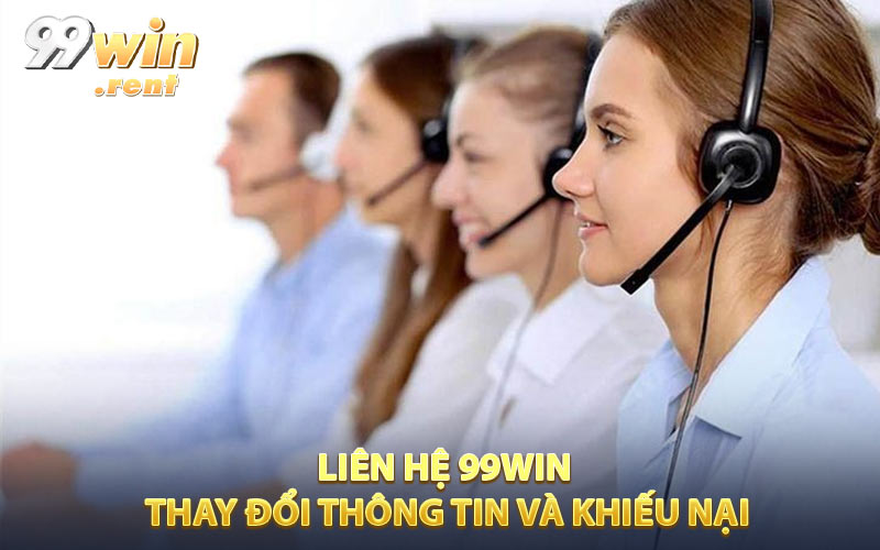 Liên hệ 99win Thay đổi thông tin và khiếu nại