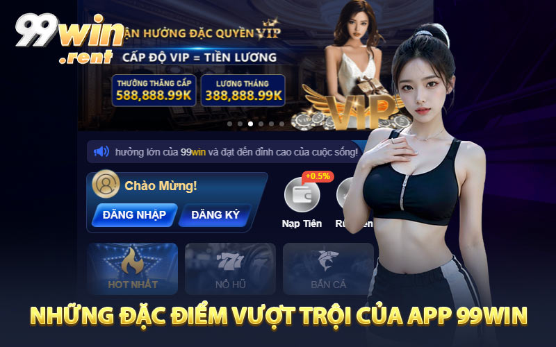 Những đặc điểm vượt trội của app 99WIN