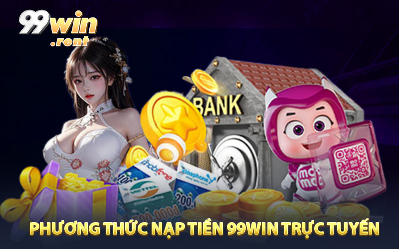 Một vài phương thức nạp tiền 99WIN trực tuyến