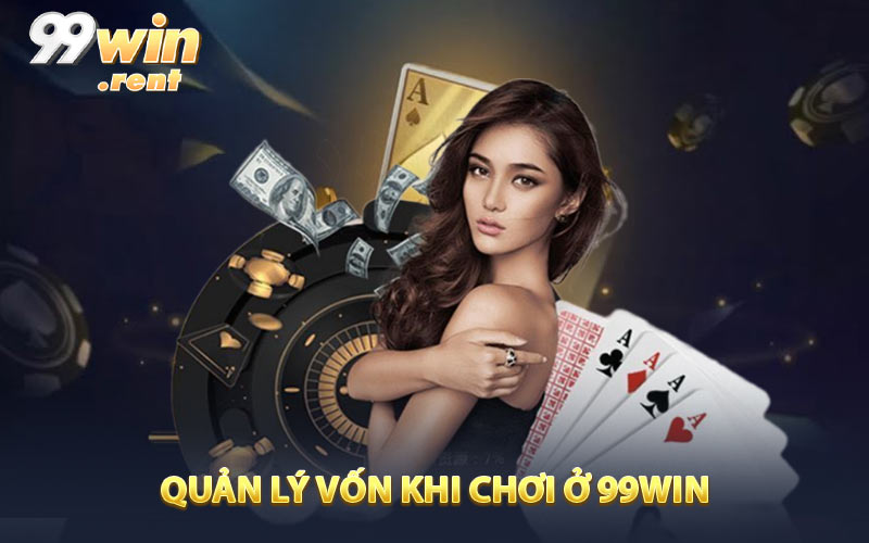Quản lý vốn khi chơi ở 99win