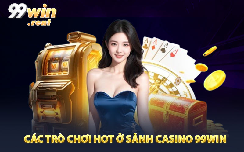 Tổng hợp các trò chơi hot ở sảnh casino 99Win