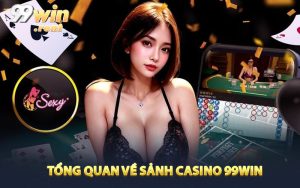 Tổng quan về sảnh Casino 99Win