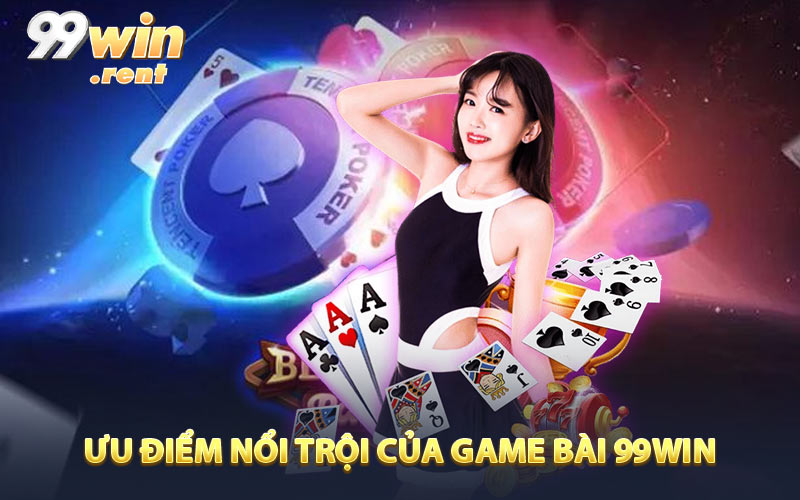 Ưu Điểm Nổi trội Của Game Bài 99WIN