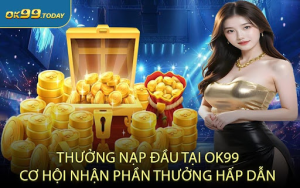 Thưởng Nạp Đầu Tại OK99: Cơ Hội Nhận Phần Thưởng Hấp Dẫn