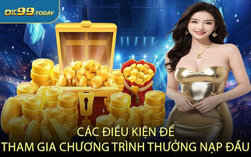Các Điều Kiện Để Tham Gia Chương Trình Thưởng Nạp Đầu