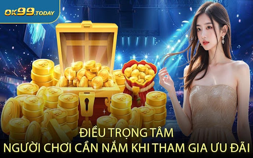 Điều Trọng Tâm Người Chơi Cần Nắm Khi Tham Gia Ưu Đãi