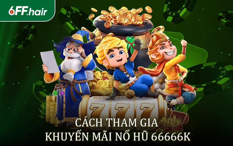 Hướng dẫn cách tham gia khuyến mãi 66666k